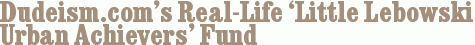 Dudeism.com’s Real-Life ‘Little Lebowski Urban Achievers’ Fund
