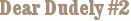 Dear Dudely #2