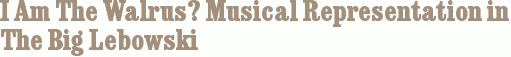 I Am The Walrus? Musical Representation in The Big Lebowski