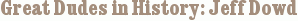 Great Dudes in History: Jeff Dowd