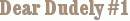 Dear Dudely #1