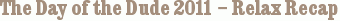 The Day of the Dude 2011 – Relax Recap