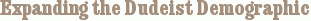 Expanding the Dudeist Demographic