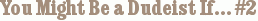 You Might Be a Dudeist If… #2